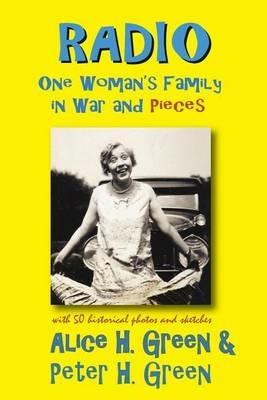 Radio: One Woman's Family in War and Pieces - Alice H Green,Peter H Green - cover