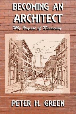 Becoming an Architect: My Voyage of Discovery - Peter H Green - cover