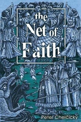 The Net of Faith: The Corruption of the Church, Caused by its Fusion and Confusion with Temporal Power - Peter Chelcicky - cover