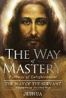 The Way of Mastery, The Way of the Servant: Living the Light of Christ; Enlightenment, The Final Stage - Jeshua Ben Joseph - cover