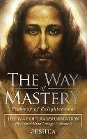 The Way of Mastery, Pathway of Enlightenment: The Way of Transformation: The Christ Mind Trilogy Vol II ( Pocket Edition ) - Jeshua Ben Joseph - cover