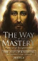The Way of Mastery, Pathway of Enlightenment: The Way of Knowing, The Christ Mind Trilogy Volume III ( Pocket Edition ) - Jeshua Ben Joseph - cover