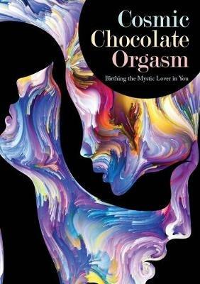 Cosmic Chocolate Orgasm: Birthing the Mystic Lover in You - Jayem Hammer - cover