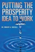 Putting the Prosperity Idea to Work - Robert A Russell - cover