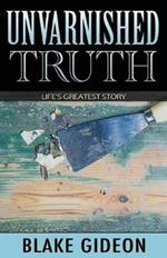 Unvarnished Truth: Life's Greatest Story