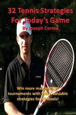 32 Tennis Strategies for Today's Game: The 32 Most Valuable Tennis Strategies You Will Ever Learn! - Joseph Correa - cover