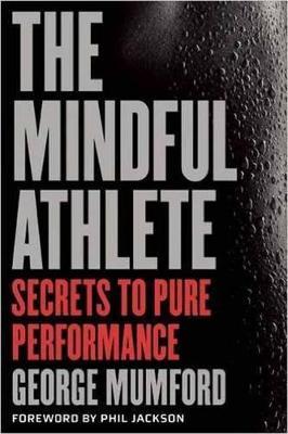 The Mindful Athlete: Secrets to Peak Performance - George Mumford - cover