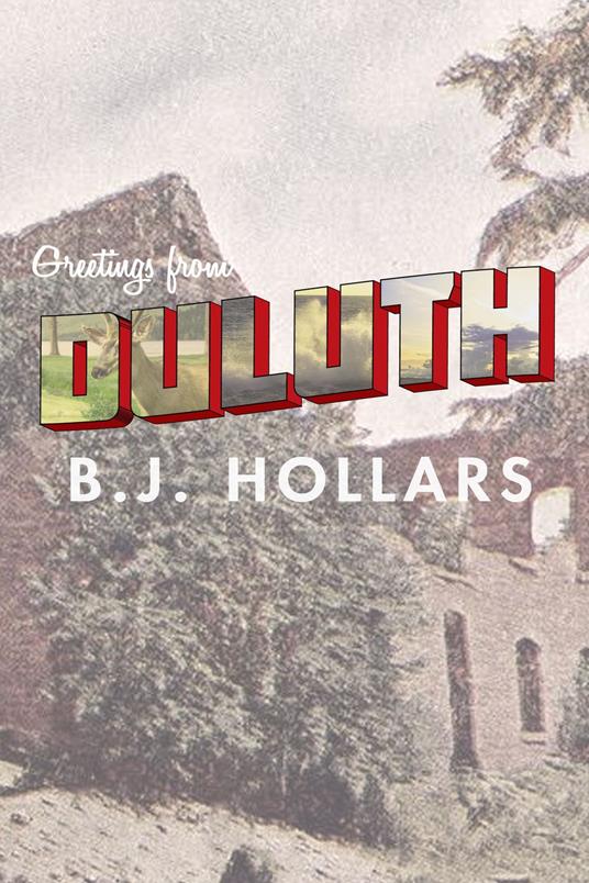 Greetings from Duluth: Essays on Destruction