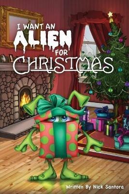 I Want an Alien for Chrsitmas - Nick Santora - cover