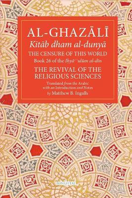 The Censure of This World Volume 26: Book 26 of Ihya' 'ulum al-din, The Revival of the Religious Sciences - Abu Hamid Muhammad al-Ghazali - cover
