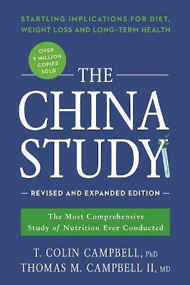 The China Study: Revised and Expanded Edition: The Most Comprehensive Study of Nutrition Ever Conducted and the Startling Implications for Diet, Weight Loss, and Long-Term Health - T. Colin Campbell,Thomas M. Campbell - cover