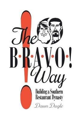 The Bravo! Way: Building a Southern Restaurant Dynasty - Dawn Dugle - cover