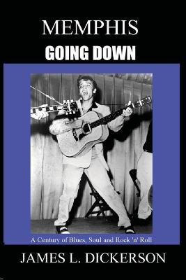 Memphis Going Down: A Century of Blues, Soul and Rock 'n' Roll - James L Dickerson - cover