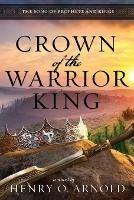 Crown of the Warrior King - Henry O Arnold - cover