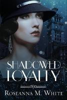 Shadowed Loyalty - Roseanna M White - cover