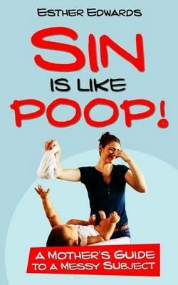 Sin Is Like Poop!: A Mother's Guide to a Messy Subject - Esther Edwards - cover