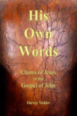 His Own Words: Claims of Jesus in the Gospel of John - Harvey Vedder - cover