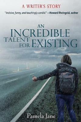 An Incredible Talent for Existing: A Writer's Story - Pamela Jane - cover