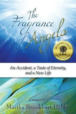 The Fragrance of Angels: An Accident, a Taste of Eternity, and a New Life - Martha Brookhart Halda - cover