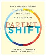 Parentshift: Ten Universal Truths That Will Change the Way You Raise Your Kids