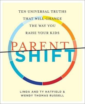 Parentshift: Ten Universal Truths That Will Change the Way You Raise Your Kids - Linda Hatfield,Ty Hatfield,Wendy Thomas Russell - cover