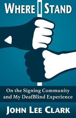 Where I Stand: On the Signing Community and My Deafblind Experience - John Lee Clark - cover