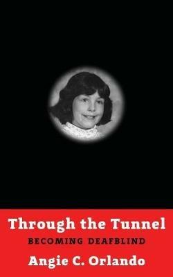Through the Tunnel: Becoming DeafBlind - Angie C Orlando - cover