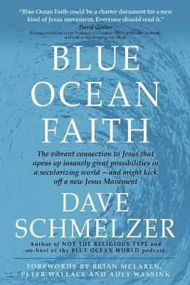 Blue Ocean Faith: The vibrant connection to Jesus that opens up insanely great possibilities in a secularizing world-and might kick off a new Jesus Movement - Dave Schmelzer - cover
