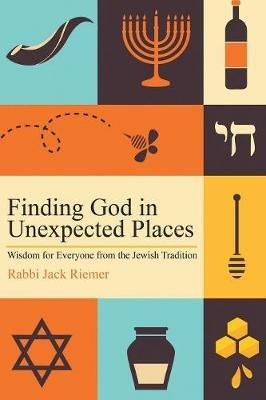 Finding God in Unexpected Places: Wisdom for Everyone from the Jewish Tradition - Jack Riemer - cover