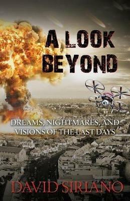 A Look Beyond: Dreams, Nightmares, and Visions of the Last Days - David Siriano - cover