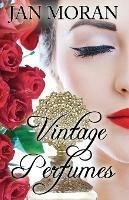 Vintage Perfumes: Classic Fragrances from the 19th and 20th Centuries - Jan Moran - cover