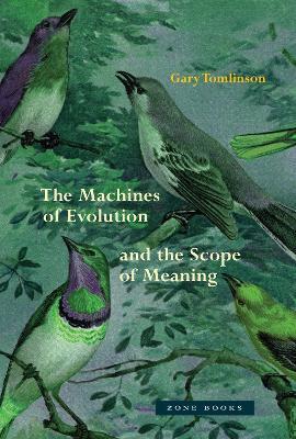 The Machines of Evolution and the Scope of Meaning - Gary Tomlinson - cover