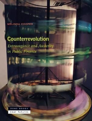 Counterrevolution: Extravagance and Austerity in Public Finance - Melinda Cooper - cover