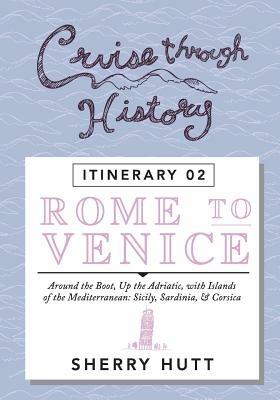 Cruise Through History: Rome to Venice - Sherry Hutt - cover