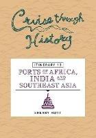 Cruise Through History: Itinerary 13 - Ports of Africa, India and Southeast Asia - Sherry Hutt - cover