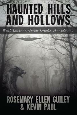 Haunted Hills and Hollows: What Lurks in Greene County, Pennsylvania - Rosemary Ellen Guiley,Kevin Paul - cover