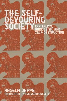 The Self-Devouring Society: Capitalism, Narcissism, and Self-Destruction - Anselm Jape Jappe - cover