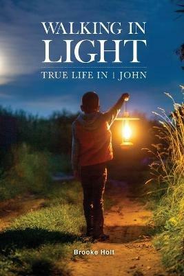 Walking in Light: True Life in 1 John - Brooke Holt - cover