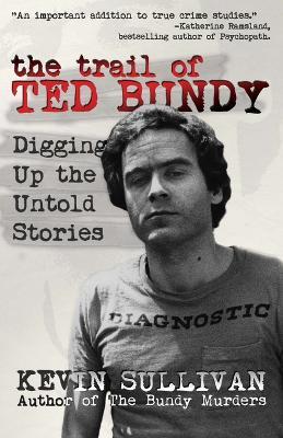 The Trail of Ted Bundy: Digging Up the Untold Stories - Kevin Sullivan - cover