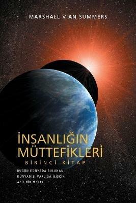 Insanligin Mu¨ttefikleri Birinci Kitap: Bugun Dunyada Bulunan Dunyadisi Varliga Iliskin Acil Bir Mesaj - Marshall Vian Summers - cover