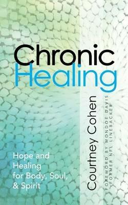 Chronic Healing: Hope and Healing for Body, Soul, & Spirit - Courtney Cohen - cover