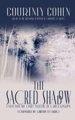 The Sacred Shadow: Enter Into the Daily Mystery of God's Kingdom - Courtney Cohen - cover