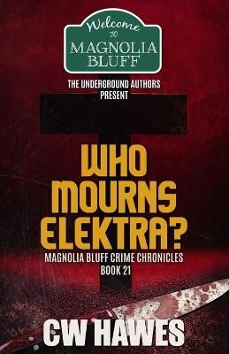 Who Mourns Elektra?: A Magnolia Bluff Crime Chronicles Mystery - Cw Hawes - cover