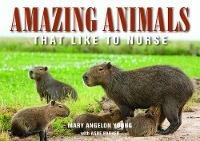 Amazing Animals: That Like to Nurse - Mary Angelon Young,Ashe Parker - cover