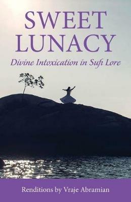 Sweet Lunacy: Divine Intoxication in Sufi Literature - Vraje Abramian - cover