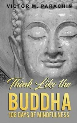 Think Like the Buddha: 108 Days of Mindfulness - Victor M. Parachin - cover