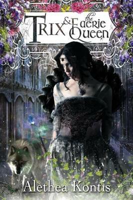 Trix and the Faerie Queen - Alethea Kontis - cover