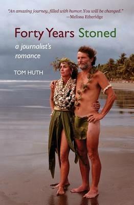 Forty Years Stoned: A Journalist's Romance - Tom Huth - cover