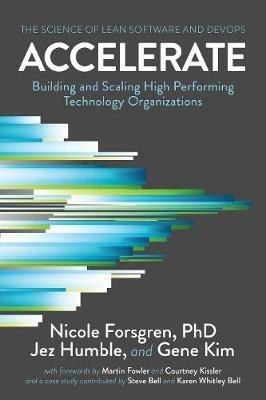 Accelerate: The Science of Lean Software and DevOps: Building and Scaling High Performing Technology Organizations - Nicole Forsgren, PhD,Jez Humble,Gene Kim - cover