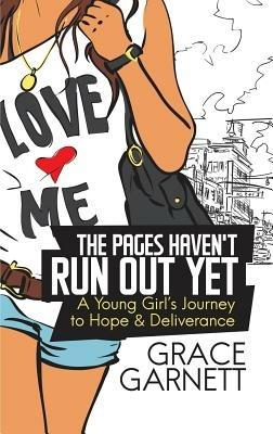 The Pages Haven't Run Out Yet: A Young Girl's Journey to Hope & Deliverance - Grace Garnett - cover